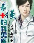 最强妇科男医【完本】